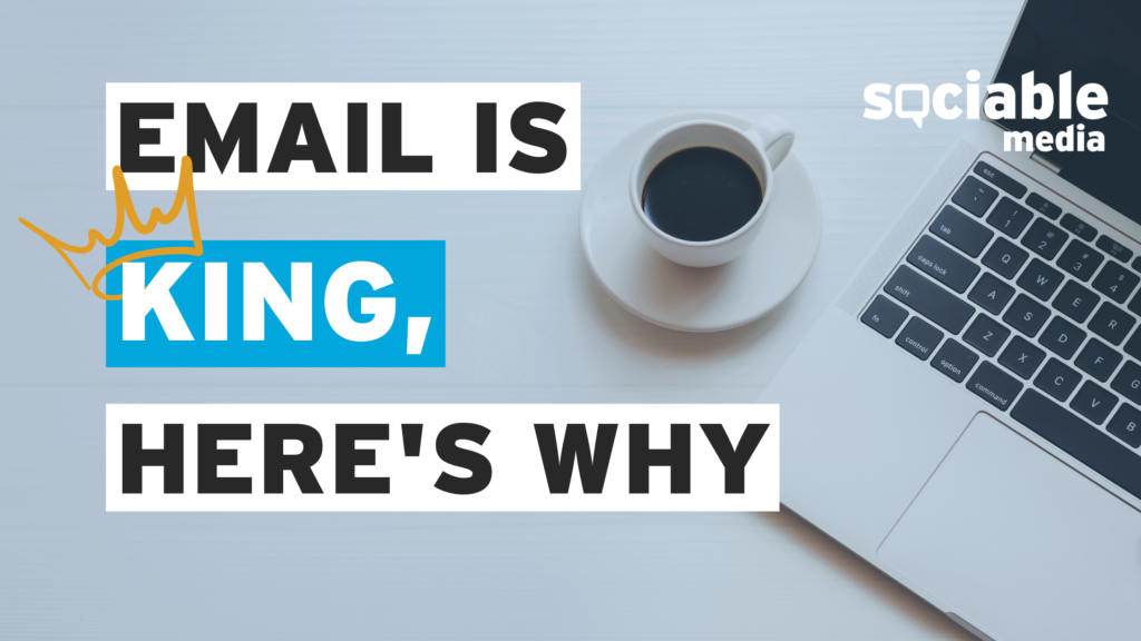 Email Marketing is King, Here’s Why